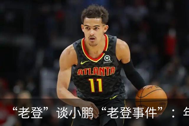 “老登”谈小鹏“老登事件”：年轻人开炮，不用纠结！