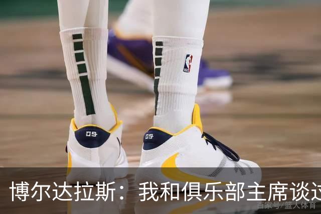 博尔达拉斯：我和俱乐部主席谈过了，我们澄清了误会