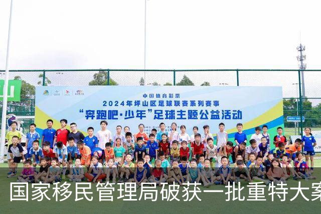 国家移民管理局破获一批重特大案件、遣返一批重点“蛇头”