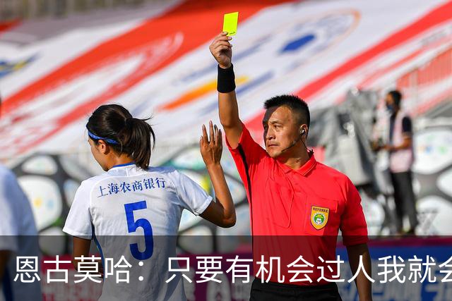 恩古莫哈：只要有机会过人我就会尝试；新帅改变了我们的心态