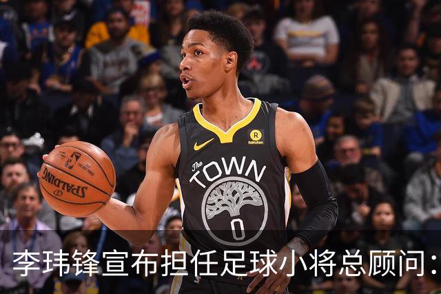 李玮锋宣布担任足球小将总顾问：董路是我的贵人恩人 不可能和他决裂