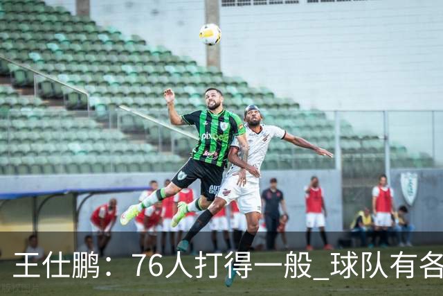 王仕鹏：76人打得一般 球队有各种各样的隐患 不太看好他们争冠