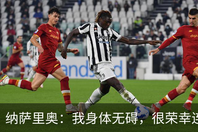 纳萨里奥：我身体无碍，很荣幸连续3年被评为队内最佳球员