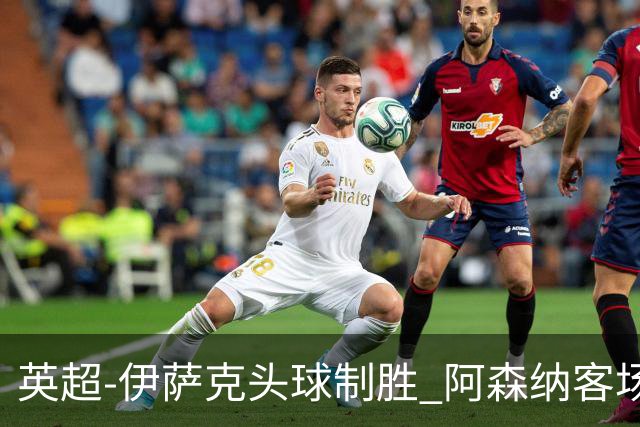 英超-伊萨克头球制胜 阿森纳客场0-1纽卡斯尔