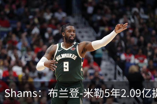 Shams：布兰登-米勒5年2.09亿提前续约黄蜂